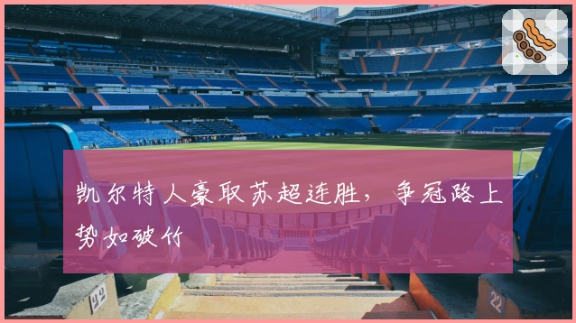 凯尔特人豪取苏超连胜，争冠路上势如破竹