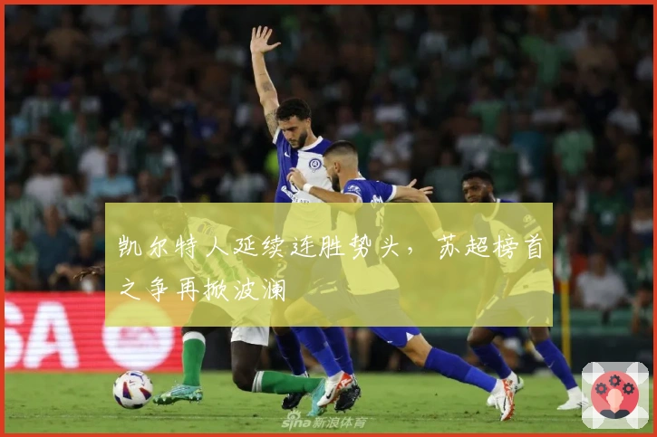 凯尔特人延续连胜势头，苏超榜首之争再掀波澜